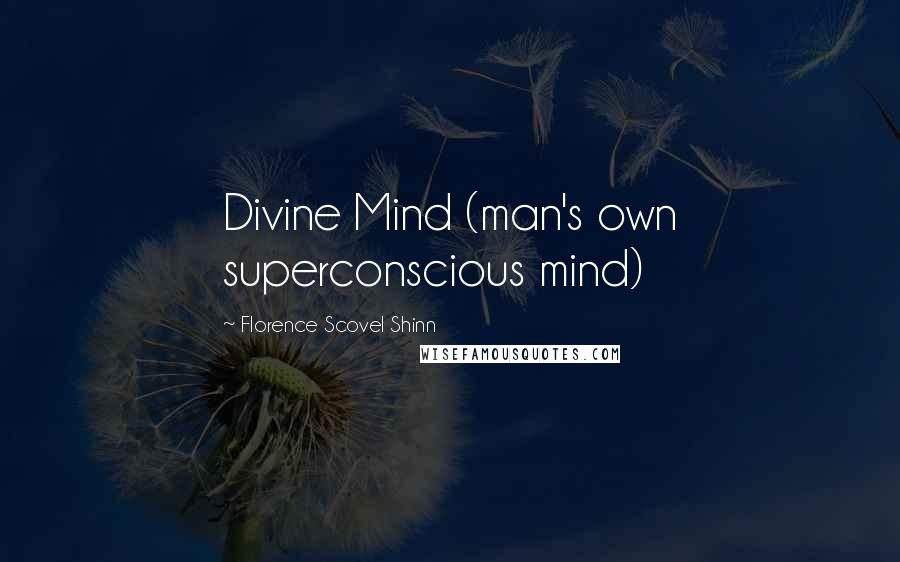 Florence Scovel Shinn Quotes: Divine Mind (man's own superconscious mind)