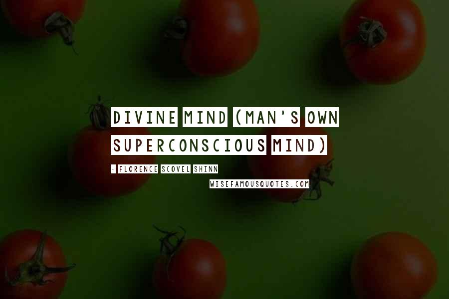 Florence Scovel Shinn Quotes: Divine Mind (man's own superconscious mind)