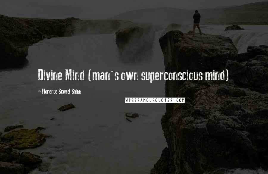 Florence Scovel Shinn Quotes: Divine Mind (man's own superconscious mind)