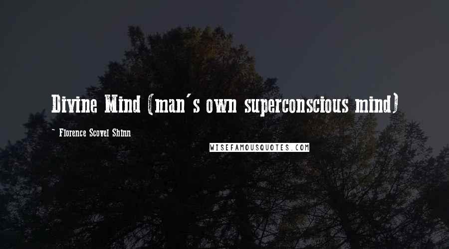 Florence Scovel Shinn Quotes: Divine Mind (man's own superconscious mind)