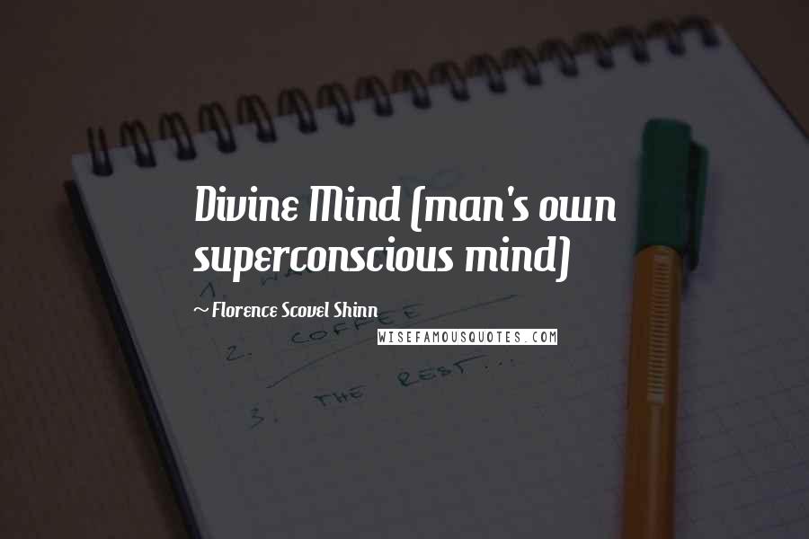 Florence Scovel Shinn Quotes: Divine Mind (man's own superconscious mind)