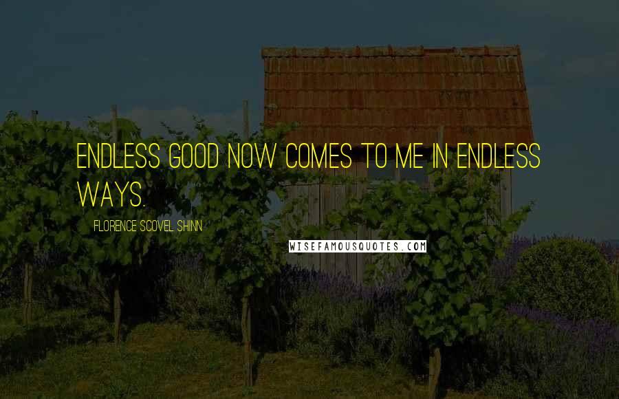 Florence Scovel Shinn Quotes: Endless good now comes to me in endless ways.