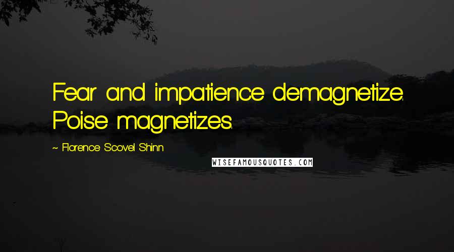 Florence Scovel Shinn Quotes: Fear and impatience demagnetize. Poise magnetizes.