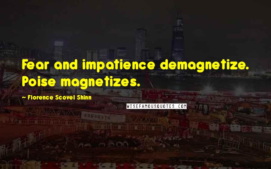 Florence Scovel Shinn Quotes: Fear and impatience demagnetize. Poise magnetizes.