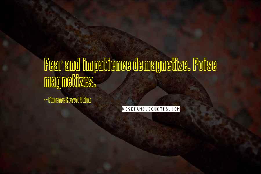 Florence Scovel Shinn Quotes: Fear and impatience demagnetize. Poise magnetizes.