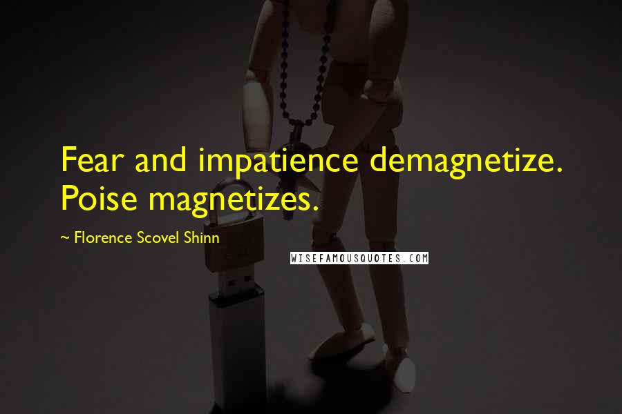 Florence Scovel Shinn Quotes: Fear and impatience demagnetize. Poise magnetizes.