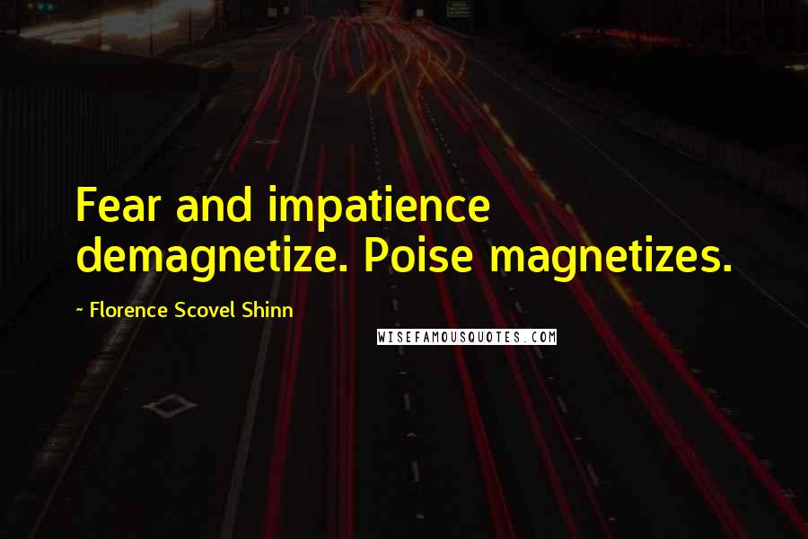 Florence Scovel Shinn Quotes: Fear and impatience demagnetize. Poise magnetizes.