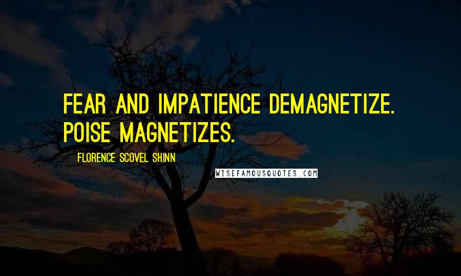 Florence Scovel Shinn Quotes: Fear and impatience demagnetize. Poise magnetizes.