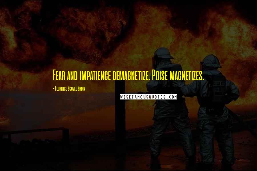 Florence Scovel Shinn Quotes: Fear and impatience demagnetize. Poise magnetizes.