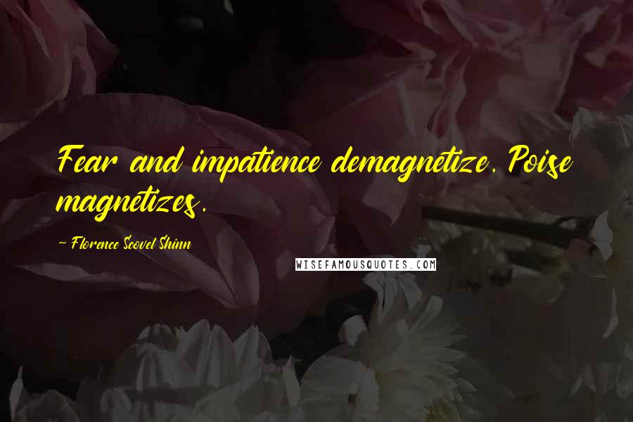 Florence Scovel Shinn Quotes: Fear and impatience demagnetize. Poise magnetizes.