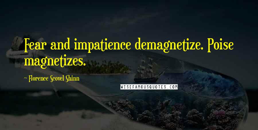 Florence Scovel Shinn Quotes: Fear and impatience demagnetize. Poise magnetizes.