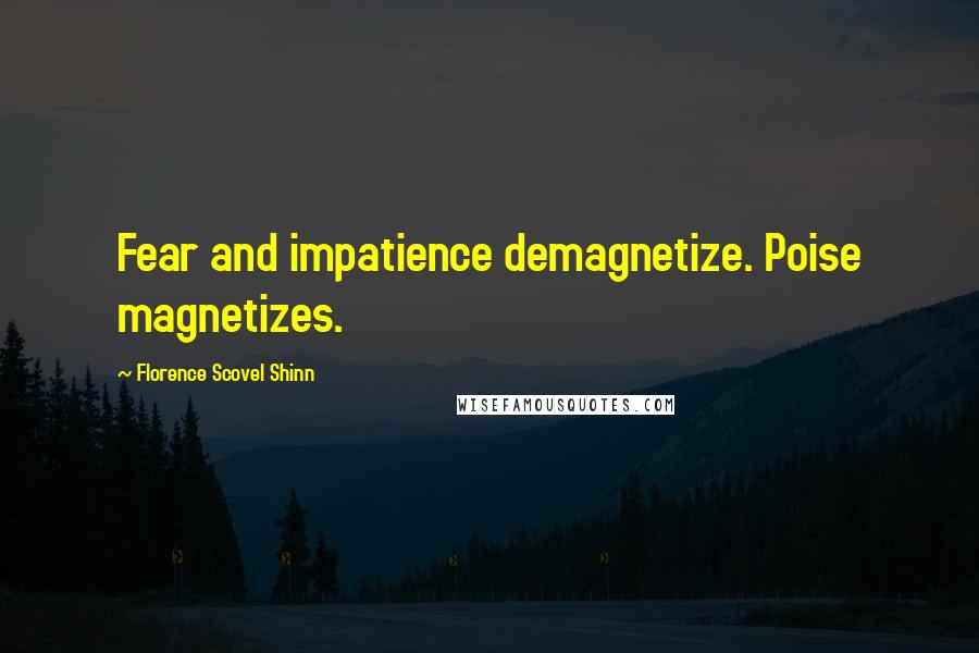 Florence Scovel Shinn Quotes: Fear and impatience demagnetize. Poise magnetizes.