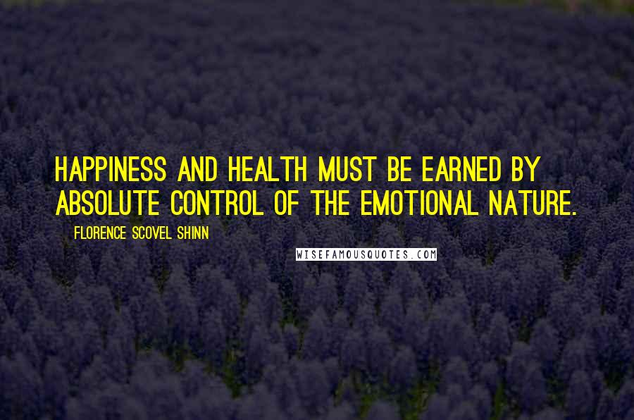 Florence Scovel Shinn Quotes: Happiness and health must be earned by absolute control of the emotional nature.