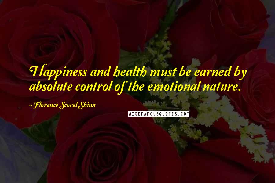 Florence Scovel Shinn Quotes: Happiness and health must be earned by absolute control of the emotional nature.