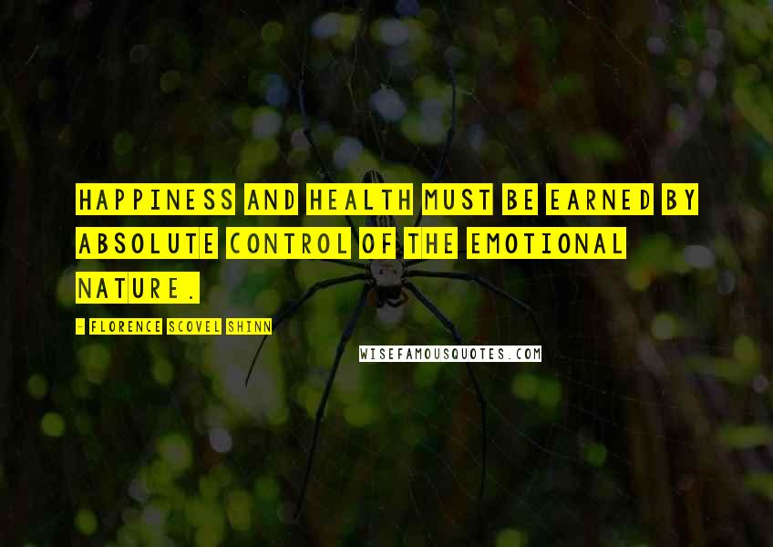 Florence Scovel Shinn Quotes: Happiness and health must be earned by absolute control of the emotional nature.