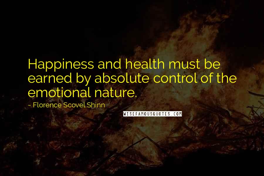 Florence Scovel Shinn Quotes: Happiness and health must be earned by absolute control of the emotional nature.