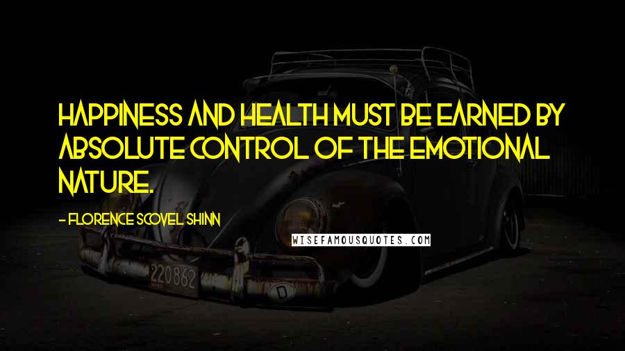 Florence Scovel Shinn Quotes: Happiness and health must be earned by absolute control of the emotional nature.