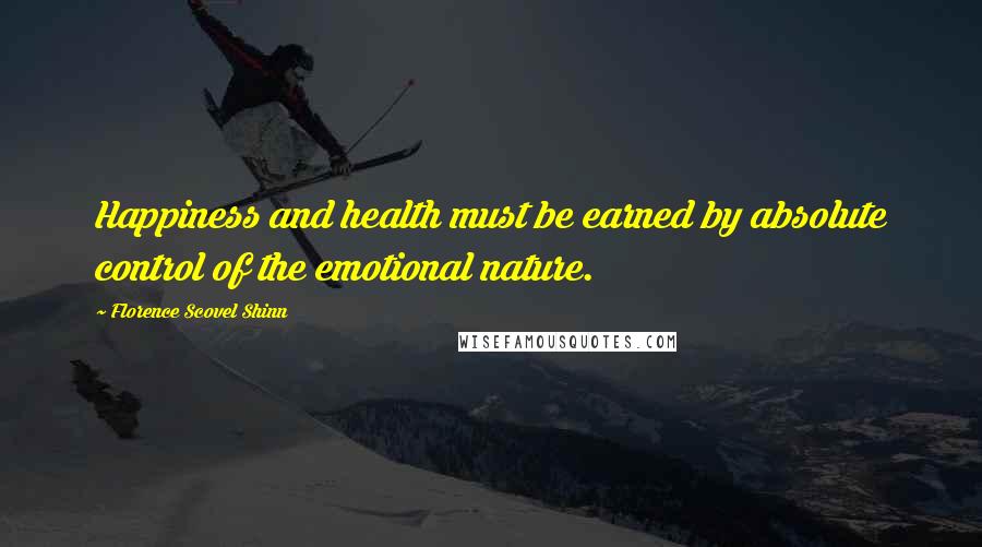 Florence Scovel Shinn Quotes: Happiness and health must be earned by absolute control of the emotional nature.
