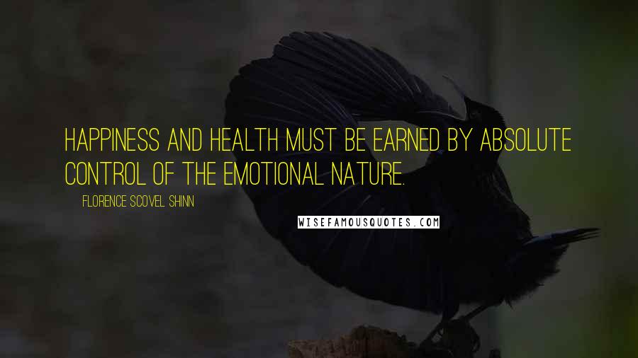 Florence Scovel Shinn Quotes: Happiness and health must be earned by absolute control of the emotional nature.