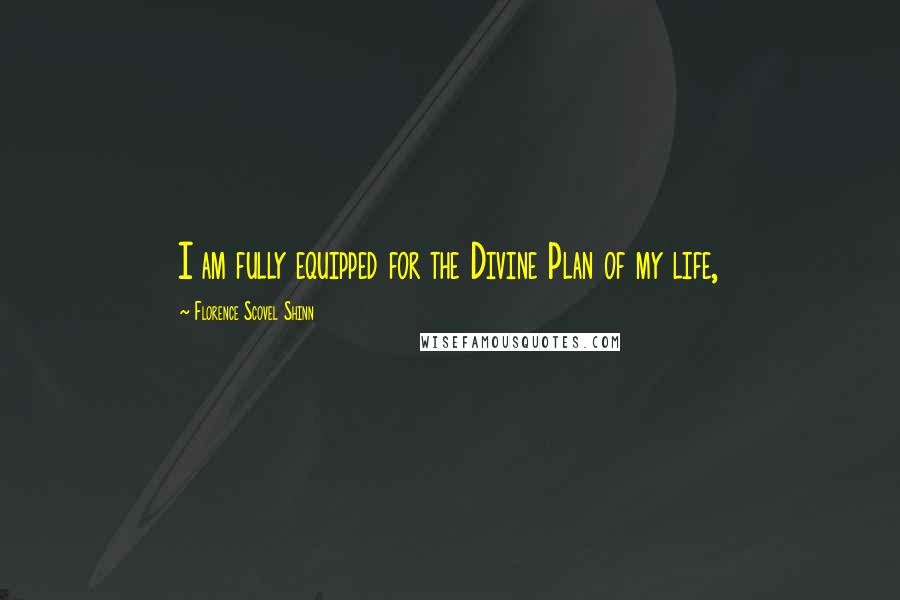 Florence Scovel Shinn Quotes: I am fully equipped for the Divine Plan of my life,