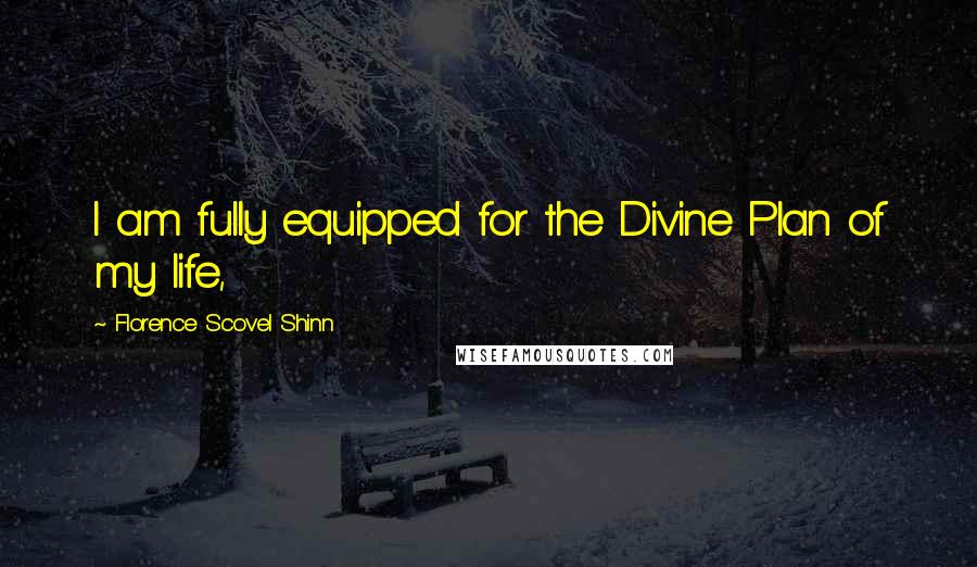 Florence Scovel Shinn Quotes: I am fully equipped for the Divine Plan of my life,