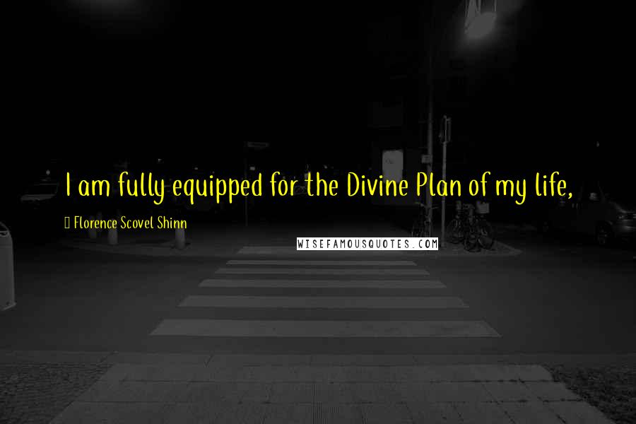 Florence Scovel Shinn Quotes: I am fully equipped for the Divine Plan of my life,