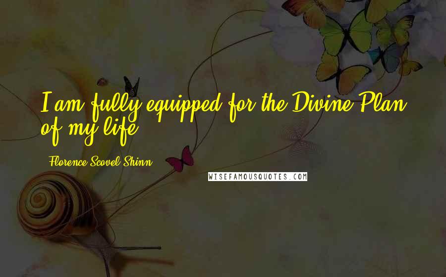 Florence Scovel Shinn Quotes: I am fully equipped for the Divine Plan of my life,