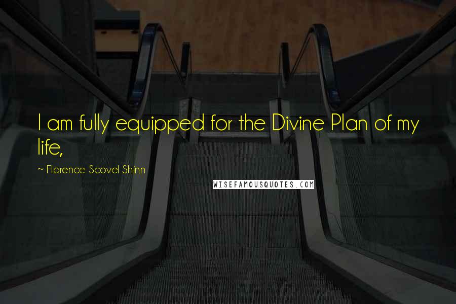 Florence Scovel Shinn Quotes: I am fully equipped for the Divine Plan of my life,