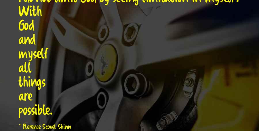 Florence Scovel Shinn Quotes: I do not limit God by seeing limitation in myself. With God and myself all things are possible.