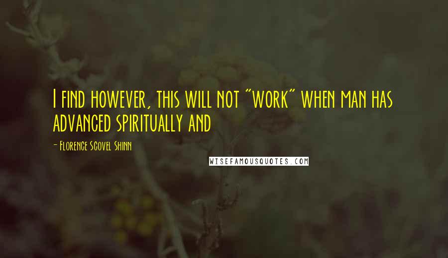 Florence Scovel Shinn Quotes: I find however, this will not "work" when man has advanced spiritually and