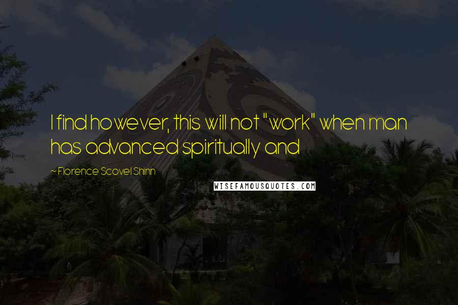 Florence Scovel Shinn Quotes: I find however, this will not "work" when man has advanced spiritually and