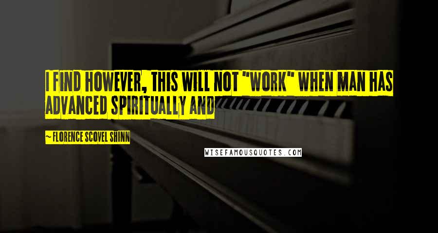 Florence Scovel Shinn Quotes: I find however, this will not "work" when man has advanced spiritually and