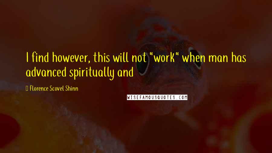 Florence Scovel Shinn Quotes: I find however, this will not "work" when man has advanced spiritually and