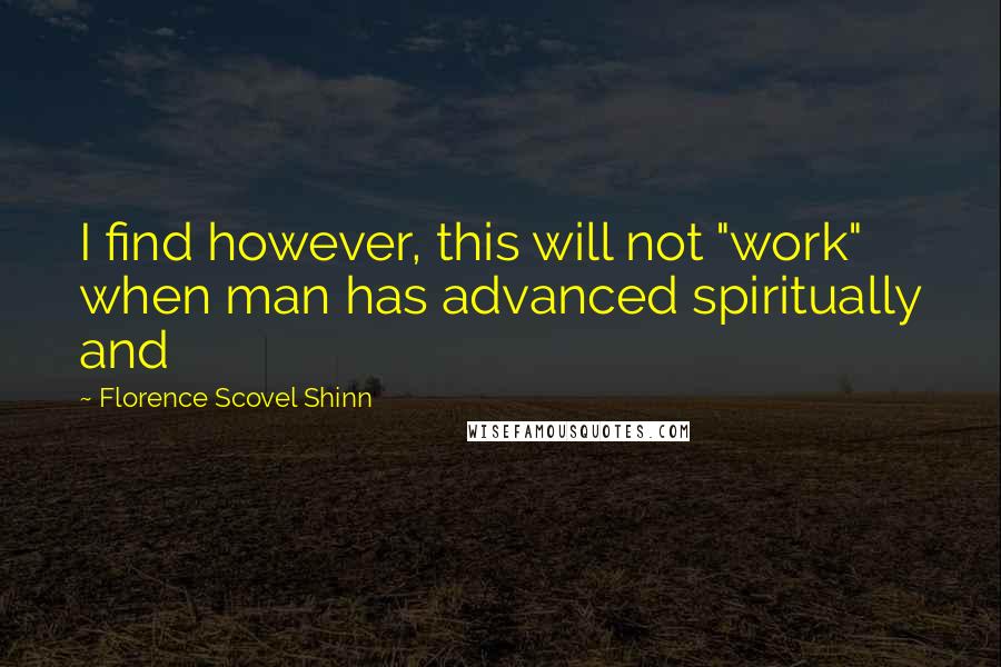 Florence Scovel Shinn Quotes: I find however, this will not "work" when man has advanced spiritually and