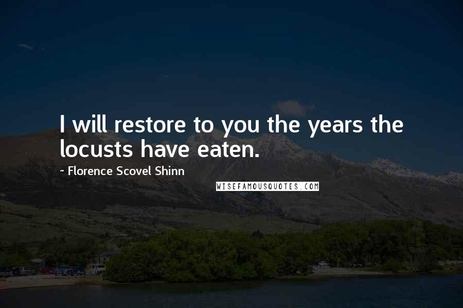 Florence Scovel Shinn Quotes: I will restore to you the years the locusts have eaten.