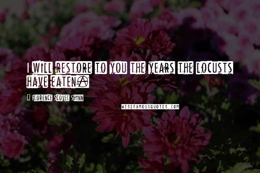 Florence Scovel Shinn Quotes: I will restore to you the years the locusts have eaten.