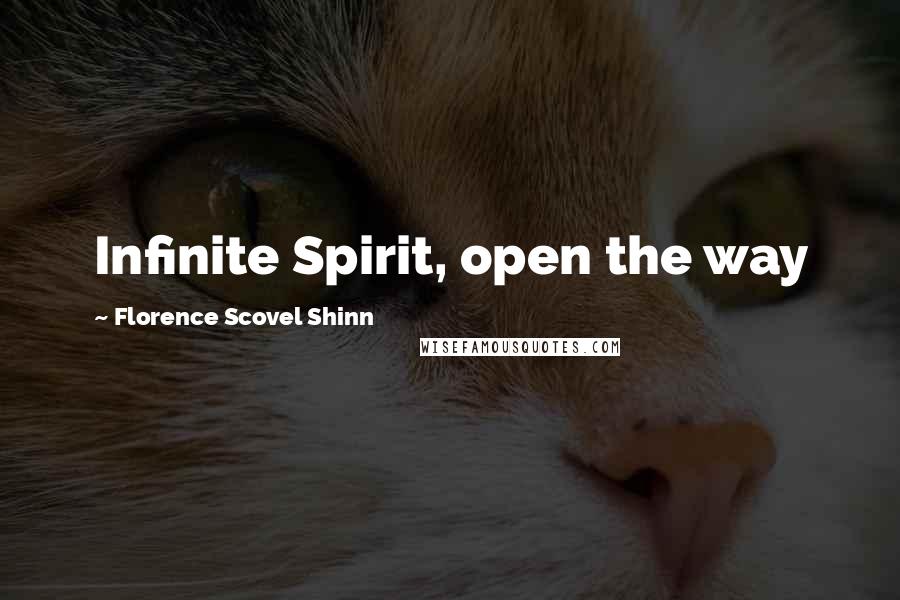 Florence Scovel Shinn Quotes: Infinite Spirit, open the way