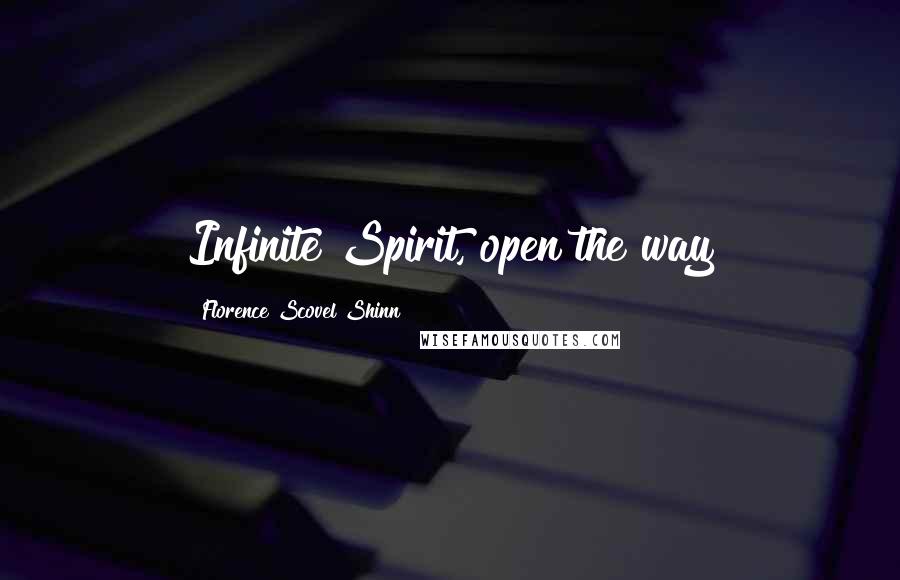 Florence Scovel Shinn Quotes: Infinite Spirit, open the way