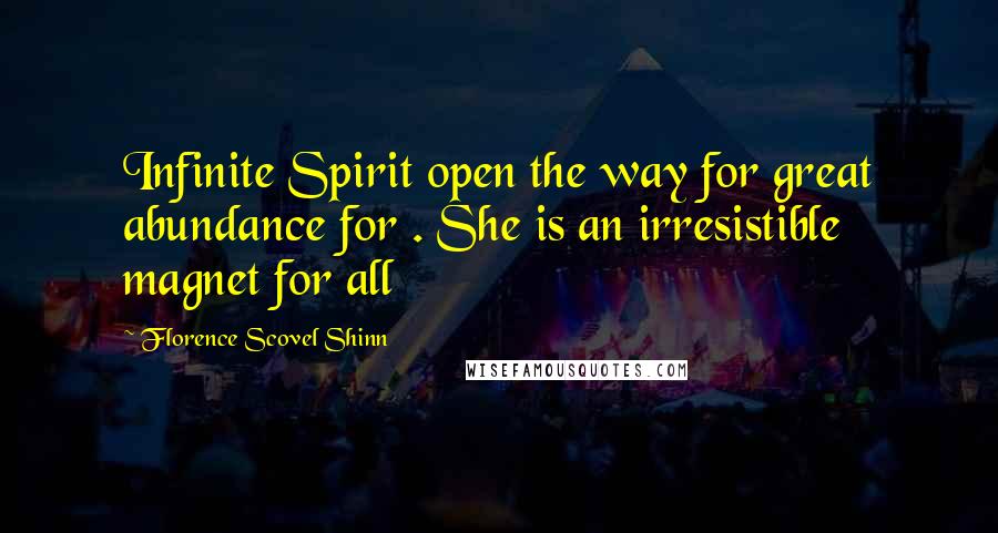 Florence Scovel Shinn Quotes: Infinite Spirit open the way for great abundance for . She is an irresistible magnet for all