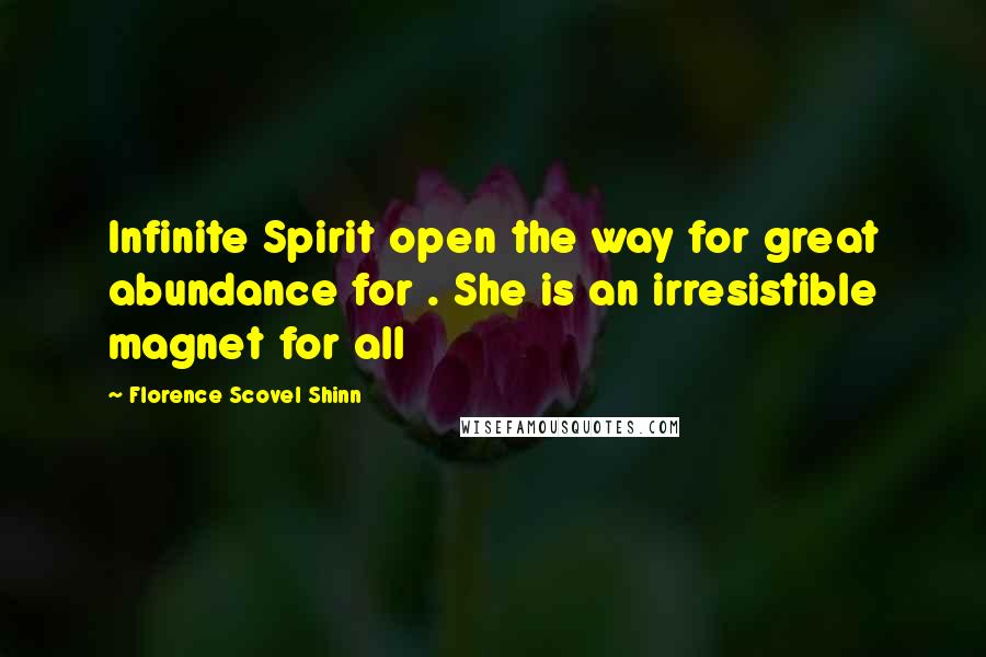 Florence Scovel Shinn Quotes: Infinite Spirit open the way for great abundance for . She is an irresistible magnet for all