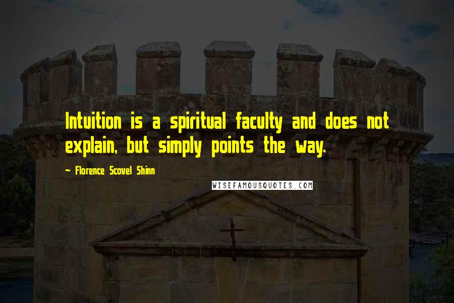 Florence Scovel Shinn Quotes: Intuition is a spiritual faculty and does not explain, but simply points the way.