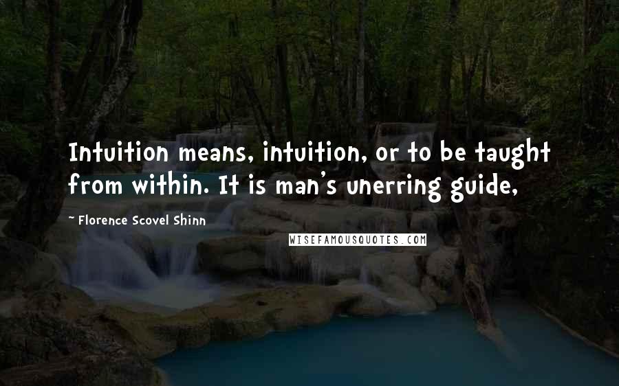 Florence Scovel Shinn Quotes: Intuition means, intuition, or to be taught from within. It is man's unerring guide,