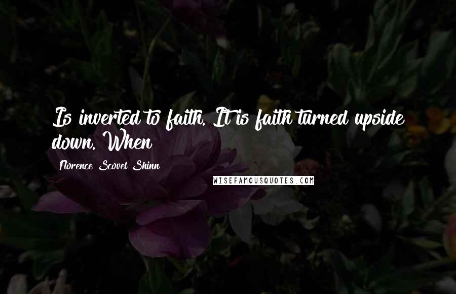Florence Scovel Shinn Quotes: Is inverted to faith. It is faith turned upside down. When