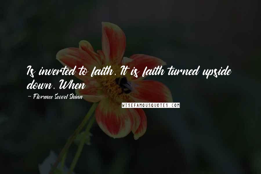 Florence Scovel Shinn Quotes: Is inverted to faith. It is faith turned upside down. When