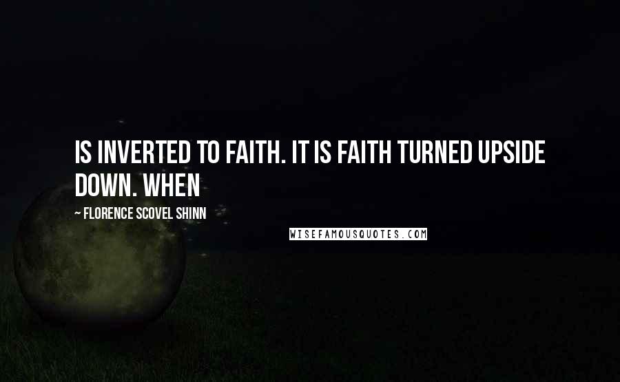 Florence Scovel Shinn Quotes: Is inverted to faith. It is faith turned upside down. When