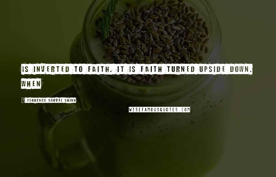 Florence Scovel Shinn Quotes: Is inverted to faith. It is faith turned upside down. When