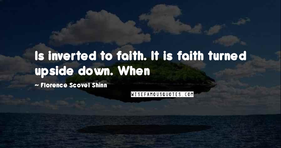 Florence Scovel Shinn Quotes: Is inverted to faith. It is faith turned upside down. When