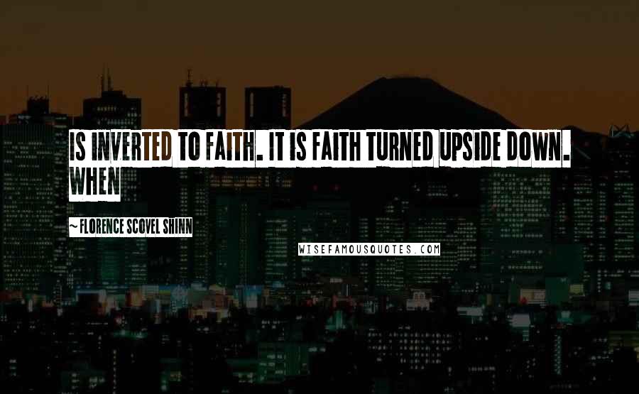 Florence Scovel Shinn Quotes: Is inverted to faith. It is faith turned upside down. When