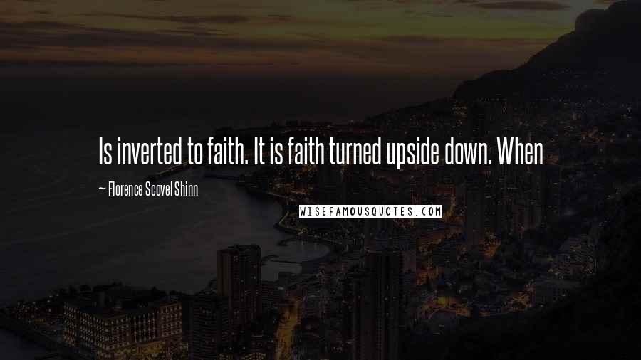 Florence Scovel Shinn Quotes: Is inverted to faith. It is faith turned upside down. When