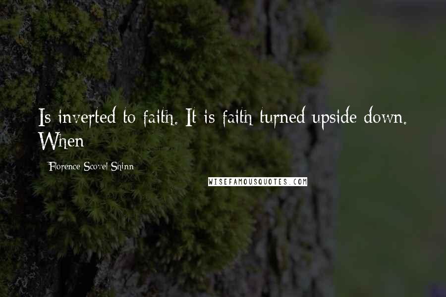 Florence Scovel Shinn Quotes: Is inverted to faith. It is faith turned upside down. When